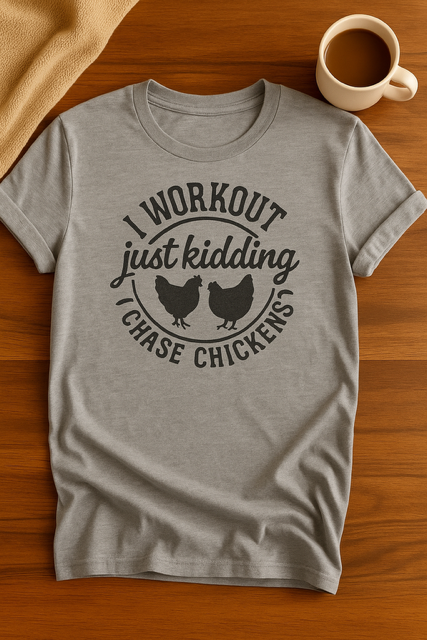 I workout, just kidding I chase chickens T-Shirt